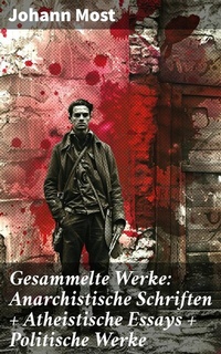 Abbildung von: Gesammelte Werke: Anarchistische Schriften + Atheistische Essays + Politische Werke - Good Press