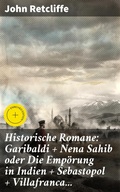 Cover: Historische Romane: Garibaldi + Nena Sahib oder Die Emp&ouml;rung in Indien + Sebastopol + Villafranca... - Good Press