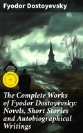 Cover: The Complete Works of Fyodor Dostoyevsky: Novels, Short Stories and Autobiographical Writings - Good Press