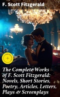 Cover: The Complete Works of F. Scott Fitzgerald: Novels, Short Stories, Poetry, Articles, Letters, Plays & Screenplays - Good Press