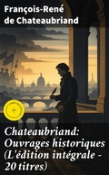 Cover: Chateaubriand: Ouvrages historiques (L'&eacute;dition int&eacute;grale - 20 titres) - Good Press
