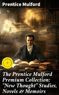 Cover: The Prentice Mulford Premium Collection: "New Thought" Studies, Novels & Memoirs - Good Press