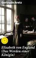 Cover: Elisabeth von England (Das Werden einer K&ouml;nigin) - Good Press