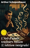 Cover: L'Art d'avoir toujours raison (L'&eacute;dition int&eacute;grale) - Good Press