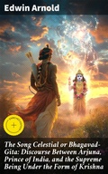 Cover: The Song Celestial or Bhagavad-Gita: Discourse Between Arjuna, Prince of India, and the Supreme Being Under the Form of Krishna - Good Press