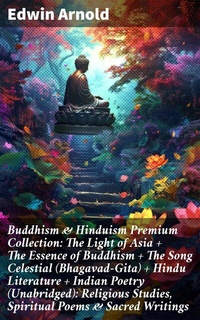 Abbildung von: Buddhism & Hinduism Premium Collection: The Light of Asia + The Essence of Buddhism + The Song Celestial (Bhagavad-Gita) + Hindu Literature + Indian Poetry (Unabridged): Religious Studies, Spiritual Poems & Sacred Writings - Good Press