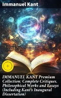 Cover: IMMANUEL KANT Premium Collection: Complete Critiques, Philosophical Works and Essays (Including Kant's Inaugural Dissertation) - Good Press