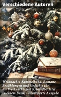 Cover: Weihnachts-Sammelband: Romane, Erz&auml;hlungen und Gedichte f&uuml;r die Weihnachtszeit (&Uuml;ber 250 Titel in einem Buch) - Illustrierte Ausgabe - Good Press