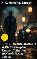 Cover: BULLDOG DRUMMOND SERIES - Complete Thriller Collection: 10 Novels in One Volume - Good Press