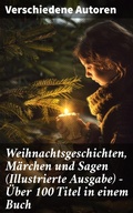 Cover: Weihnachtsgeschichten, M&auml;rchen  und Sagen (Illustrierte Ausgabe) - &Uuml;ber 100 Titel  in einem Buch - Good Press