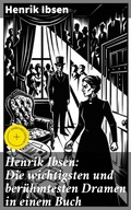 Cover: Henrik Ibsen: Die wichtigsten und ber&uuml;hmtesten Dramen in einem Buch - Good Press