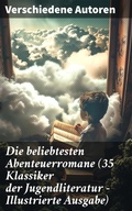 Cover: Die beliebtesten Abenteuerromane (35 Klassiker der Jugendliteratur - Illustrierte Ausgabe) - Good Press