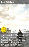 Cover: The Complete Works of Leo Tolstoy: Novels, Short Stories, Plays, Memoirs, Letters & Essays on Art, Religion and Politics - Good Press