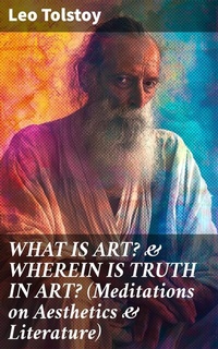 Abbildung von: WHAT IS ART? & WHEREIN IS TRUTH IN ART? (Meditations on Aesthetics & Literature) - Good Press