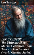 Cover: LEO TOLSTOY - The Ultimate Short Stories Collection: 120+ Titles in One Volume (World Classics Series) - Good Press
