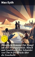 Cover: Historische Romane: Der Kampf um die Cheopspyramide, M&ouml;nch und Landsknech, Der Schneider von Ulm & Die Br&uuml;cke &uuml;ber die Ennobucht - Good Press