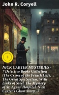 Cover: NICK CARTER MYSTERIES - 7 Detective Books Collection (The Crime of the French Caf&eacute;, The Great Spy System, With Links of Steel, The Mystery of St. Agnes' Hospital, Nick Carter's Ghost Story...) - Good Press