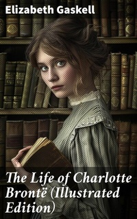 Abbildung von: The Life of Charlotte Brontë (Illustrated Edition) - Good Press