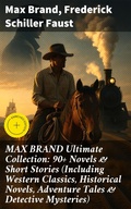 Cover: MAX BRAND Ultimate Collection: 90+ Novels & Short Stories (Including Western Classics, Historical Novels, Adventure Tales & Detective Mysteries) - Good Press