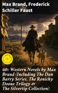 Cover: 60+ Western Novels by Max Brand (Including The Dan Barry Series, The Ronicky Doone Trilogy & The Silvertip Collection) - Good Press