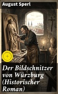 Cover: Der Bildschnitzer von W&uuml;rzburg (Historischer Roman) - Good Press