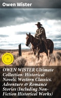 Cover: OWEN WISTER Ultimate Collection: Historical Novels, Western Classics, Adventure & Romance Stories (Including Non-Fiction Historical Works) - Good Press