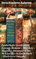 Cover: Zauberhafte Geschichten: Fantasy-Romane + M&auml;rchen + Magische Abenteuer (&Uuml;ber 90 Klassiker in einem Buch - Illustrierte Ausgabe) - Good Press
