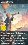Cover: The Greatest Children's Classics - Jules Verne Edition: 16 Exciting Tales of Courage, Mystery & Adventure (Illustrated) - Good Press