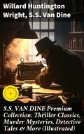 Cover: S.S. VAN DINE Premium Collection: Thriller Classics, Murder Mysteries, Detective Tales & More (Illustrated) - Good Press