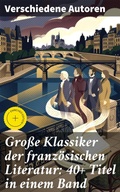 Cover: Gro&szlig;e Klassiker der franz&ouml;sischen Literatur: 40+ Titel in einem Band - Good Press