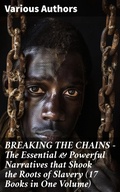 Cover: BREAKING THE CHAINS - The Essential & Powerful Narratives that Shook the Roots of Slavery (17 Books in One Volume) - Good Press
