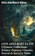 Cover: OTIS ADELBERT KLINE Ultimate Collection: Science-Fantasy Classics, Sword & Sorcery Tales - Good Press