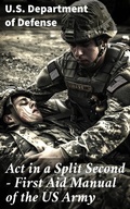 Cover: Act in a Split Second - First Aid Manual of the US Army - Good Press