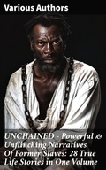 Cover: UNCHAINED - Powerful & Unflinching Narratives Of Former Slaves: 28 True Life Stories in One Volume - Good Press