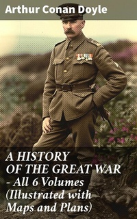 Abbildung von: A HISTORY OF THE GREAT WAR - All 6 Volumes (Illustrated with Maps and Plans) - Good Press