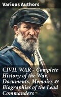Cover: CIVIL WAR - Complete History of the War, Documents, Memoirs & Biographies of the Lead Commanders - Good Press