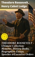 Cover: THEODORE ROOSEVELT - Ultimate Collection: Memoirs, History Books, Biographies, Essays, Speeches &Executive Orders - Good Press