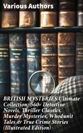 Cover: BRITISH MYSTERIES Ultimate Collection: 560+ Detective Novels, Thriller Classics, Murder Mysteries, Whodunit Tales & True Crime Stories (Illustrated Edition) - Good Press