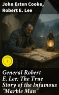 Cover: General Robert E. Lee: The True Story of the Infamous "Marble Man" - Good Press