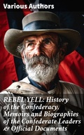 Cover: REBEL YELL: History of the Confederacy, Memoirs and Biographies of the Confederate Leaders & Official Documents - Good Press