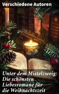 Cover: Unter dem Mistelzweig: Die sch&ouml;nsten Liebesromane f&uuml;r die Weihnachtszeit - Good Press