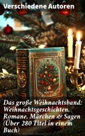 Cover: Das gro&szlig;e Weihnachtsband: Weihnachtsgeschichten, Romane, M&auml;rchen & Sagen (&Uuml;ber 280 Titel in einem Buch) - Good Press