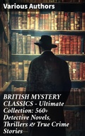 Cover: BRITISH MYSTERY CLASSICS - Ultimate Collection: 560+ Detective Novels, Thrillers & True Crime Stories - Good Press