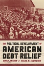 Cover: Political Development of American Debt Relief - University of Chicago Press