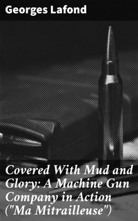 Abbildung von: Covered With Mud and Glory: A Machine Gun Company in Action ("Ma Mitrailleuse") - Good Press