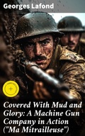 Cover: Covered With Mud and Glory: A Machine Gun Company in Action ("Ma Mitrailleuse") - Good Press