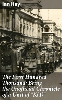 Abbildung von: The First Hundred Thousand: Being the Unofficial Chronicle of a Unit of "K(1)" - Good Press