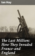 Cover: The Last Million: How They Invaded France-and England - Good Press