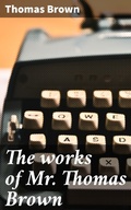 Cover: The works of Mr. Thomas Brown - Good Press