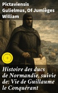 Cover: Histoire des ducs de Normandie, suivie de: Vie de Guillaume le Conqu&eacute;rant - Good Press